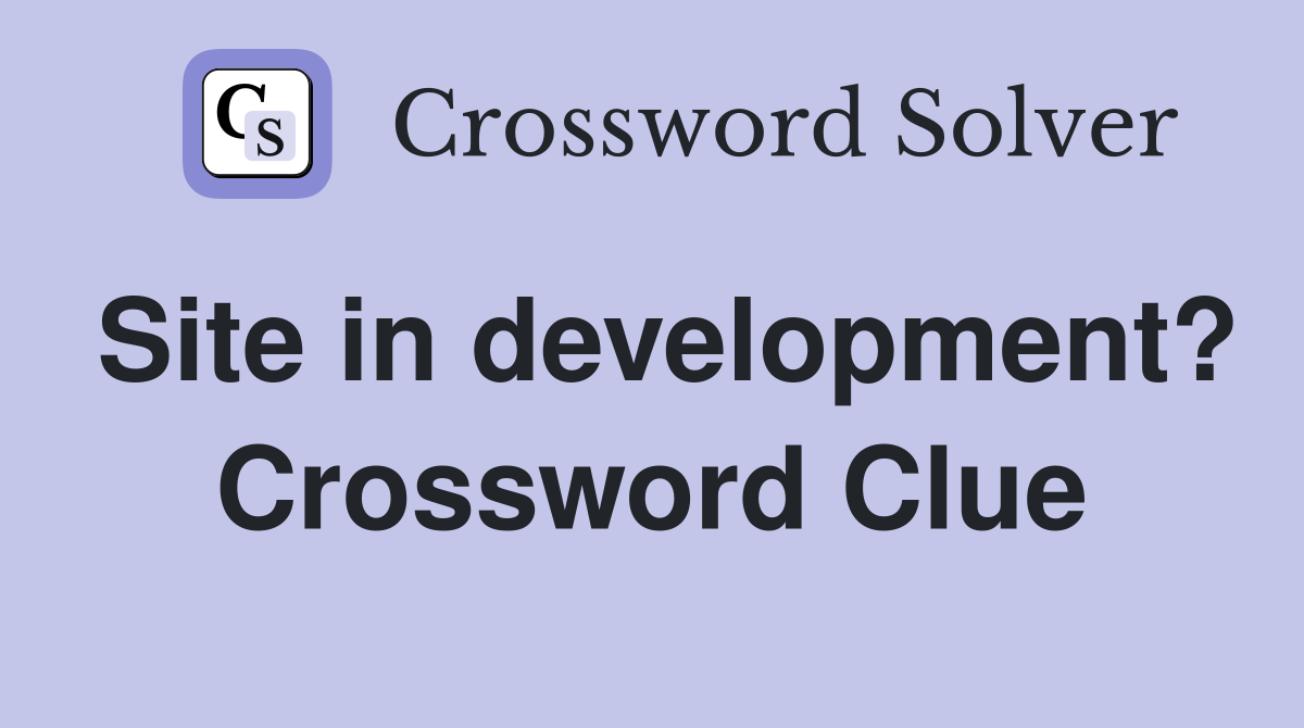 Site in development? Crossword Clue