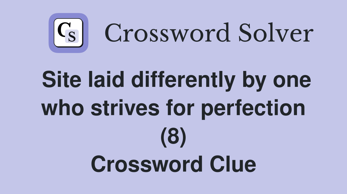 Site laid differently by one who strives for perfection (8) Crossword Clue