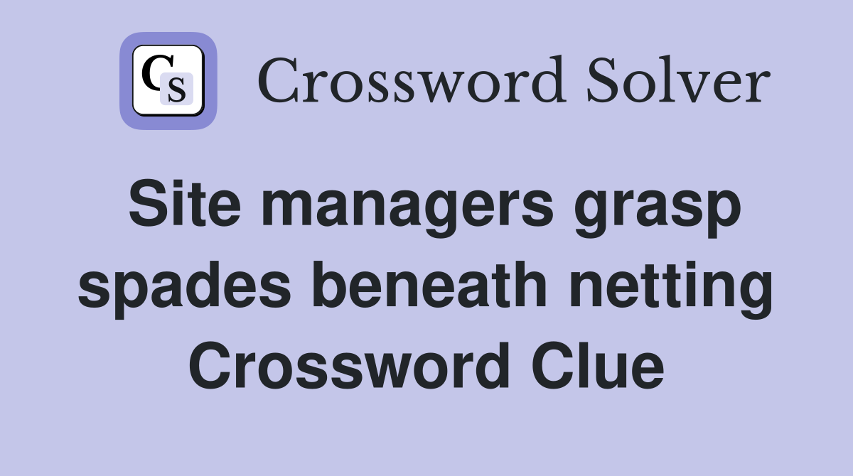 Site managers grasp spades beneath netting Crossword Clue