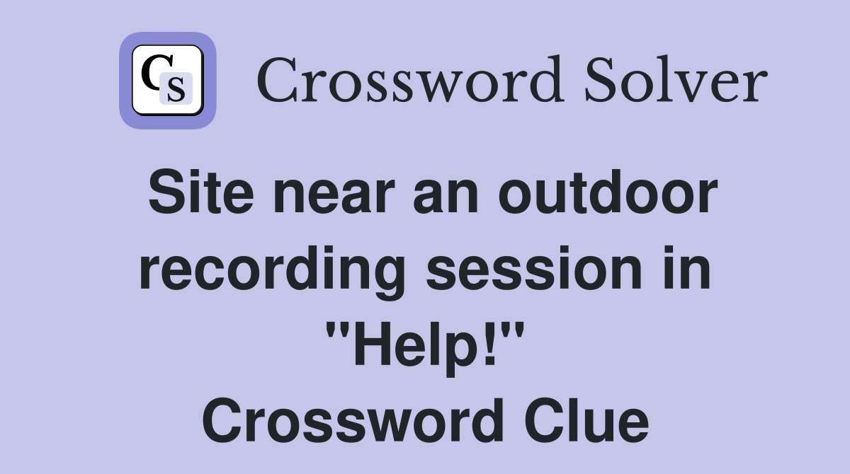 Site near an outdoor recording session in "Help!" Crossword Clue