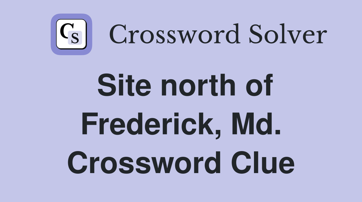 Site north of Frederick, Md. Crossword Clue