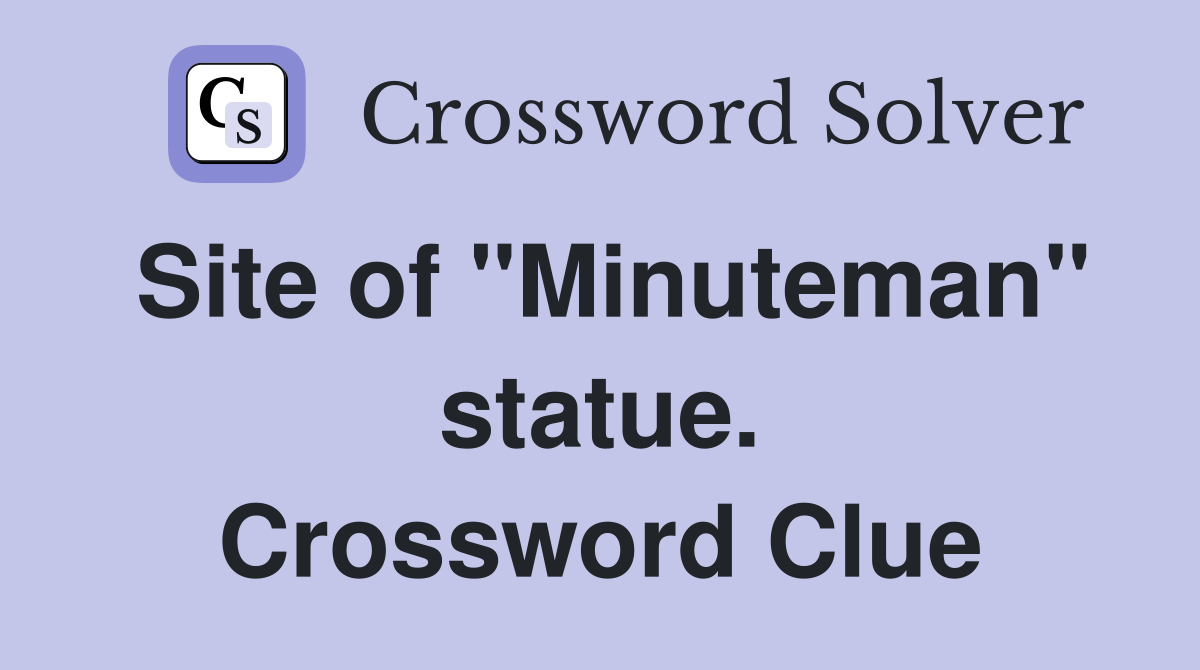 Site of "Minuteman" statue. Crossword Clue