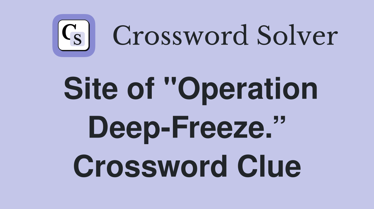 Site of "Operation Deep-Freeze.” Crossword Clue