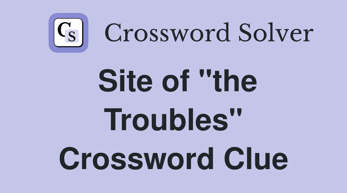 Site of "the Troubles" Crossword Clue