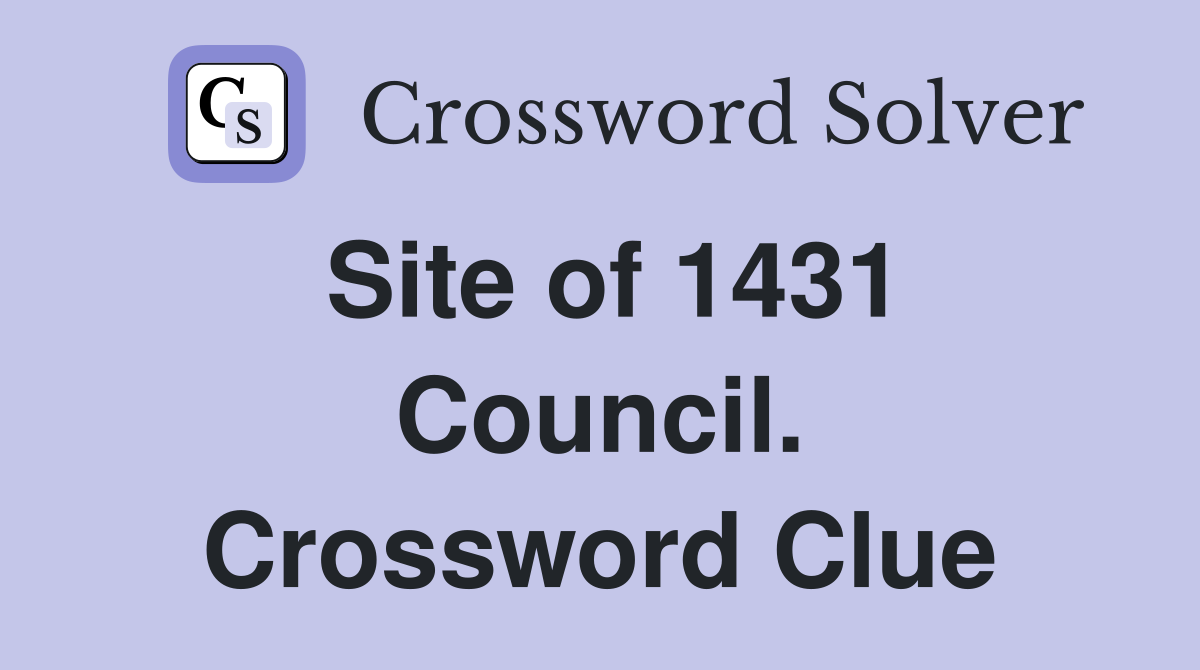 Site of 1431 Council. Crossword Clue