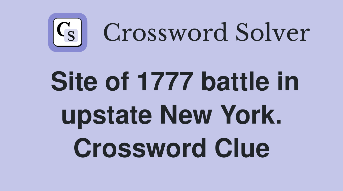 Site of 1777 battle in upstate New York. Crossword Clue