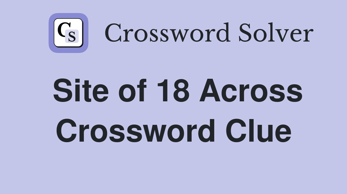 Site of 18 Across Crossword Clue