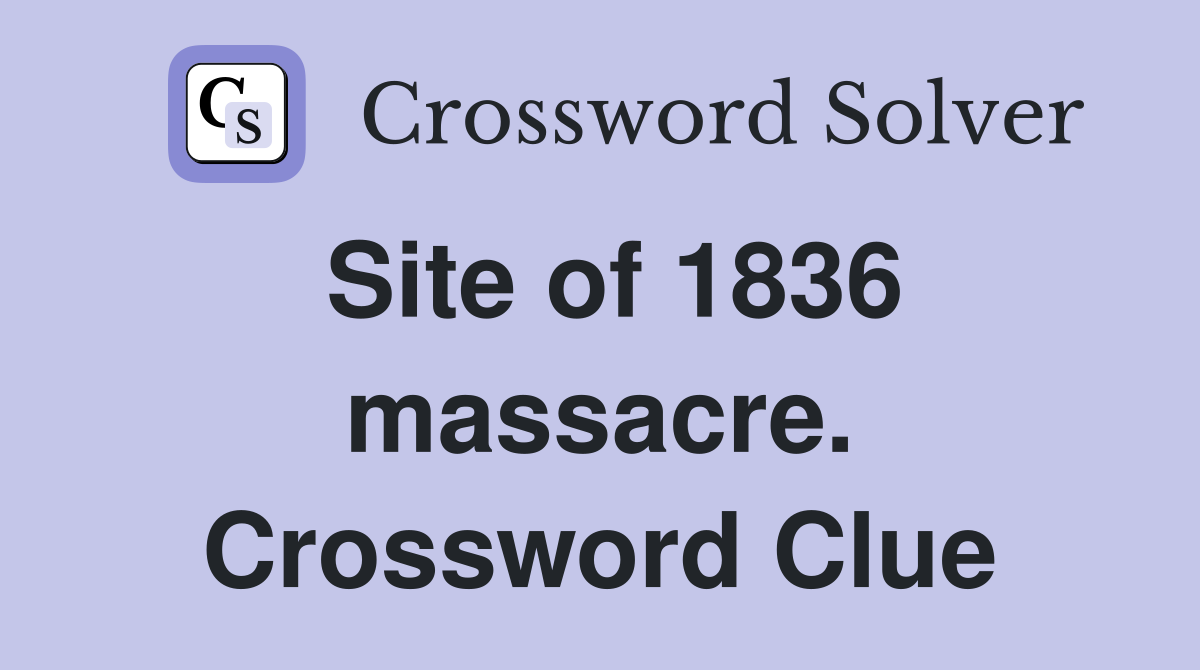 Site of 1836 massacre. Crossword Clue
