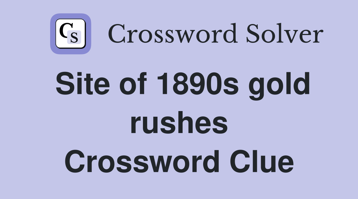 Site of 1890s gold rushes Crossword Clue