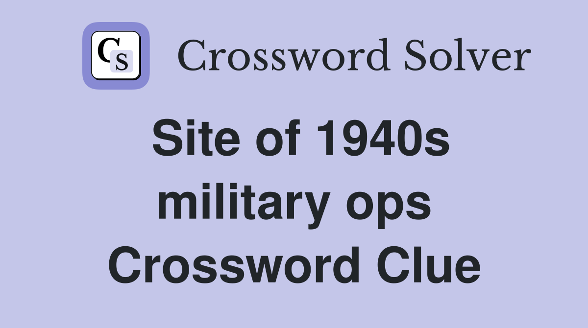 Site of 1940s military ops Crossword Clue