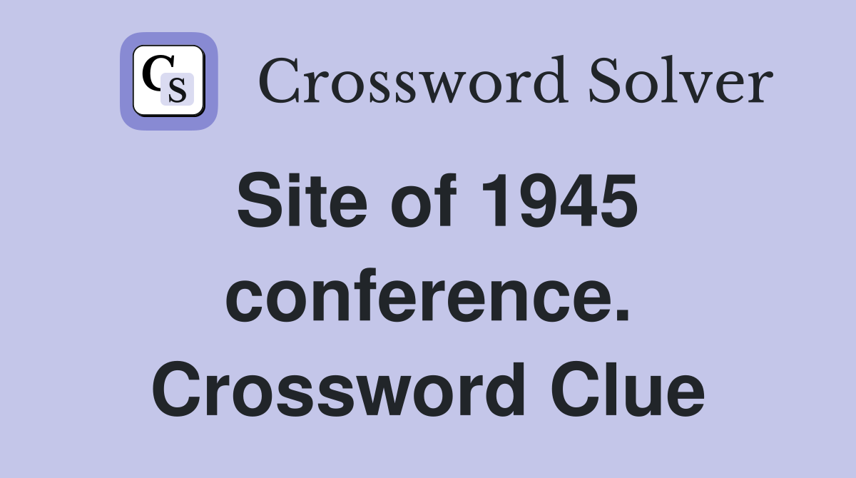 Site of 1945 conference. Crossword Clue