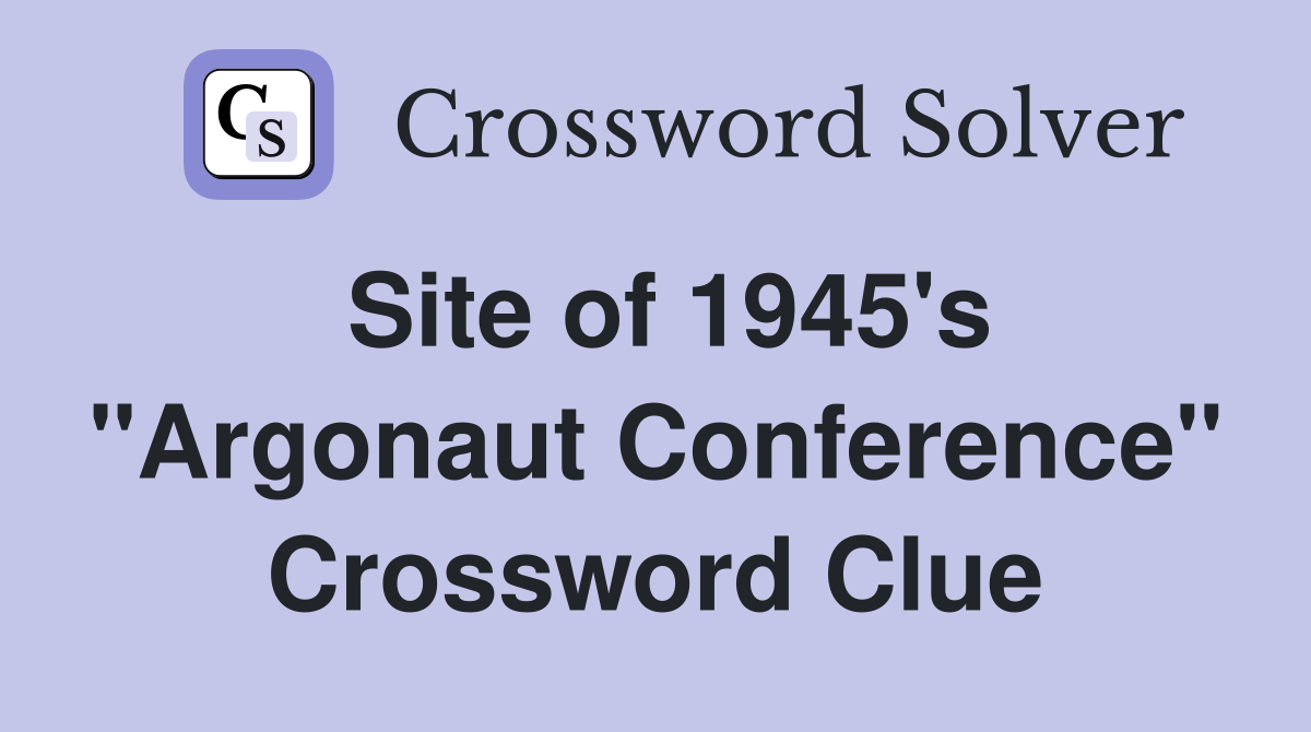 Site of 1945's "Argonaut Conference" Crossword Clue