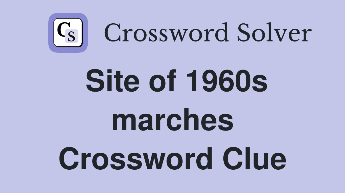 Site of 1960s marches Crossword Clue