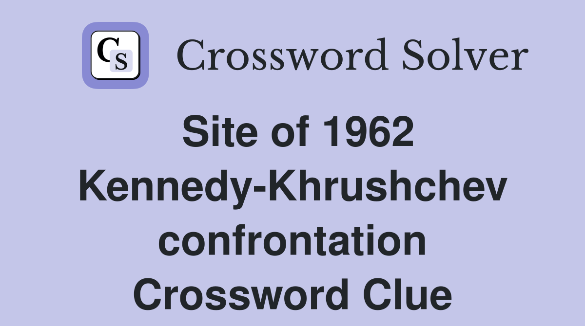 Site of 1962 Kennedy-Khrushchev confrontation Crossword Clue