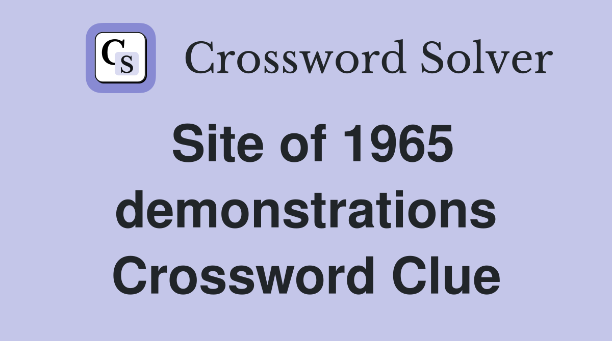 Site of 1965 demonstrations Crossword Clue