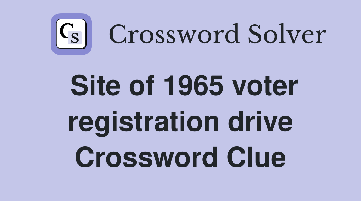Site of 1965 voter registration drive Crossword Clue