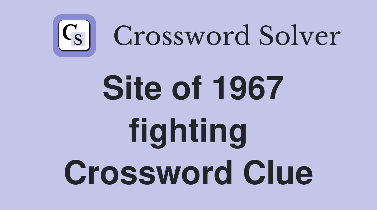 Site of 1967 fighting Crossword Clue