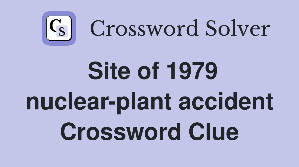Site of 1979 nuclear-plant accident Crossword Clue