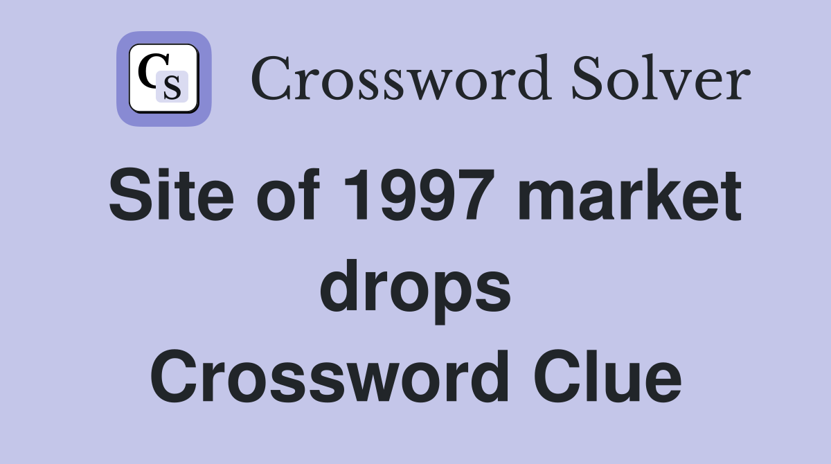 Site of 1997 market drops Crossword Clue
