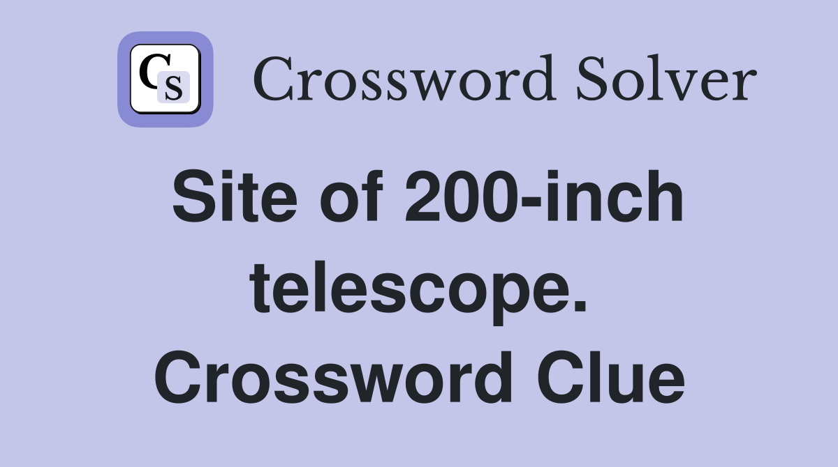 Site of 200-inch telescope. Crossword Clue