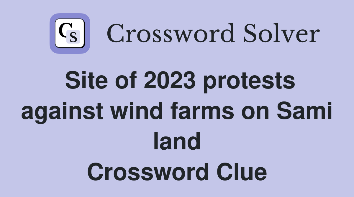 Site of 2023 protests against wind farms on Sami land Crossword Clue