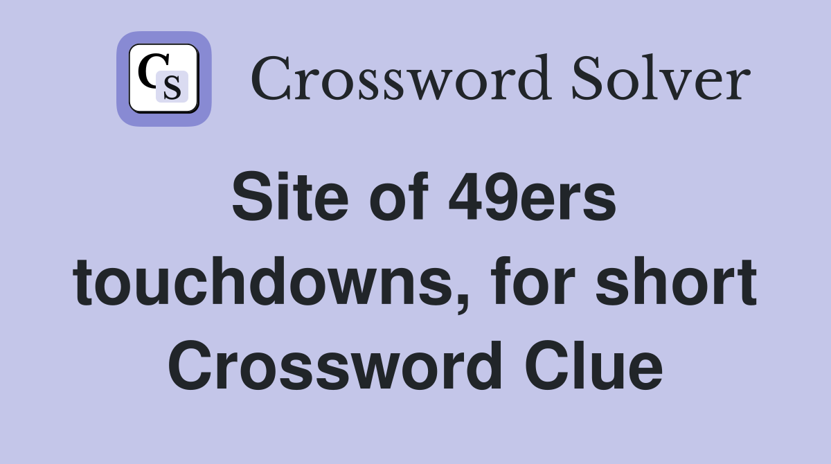 Site of 49ers touchdowns, for short Crossword Clue
