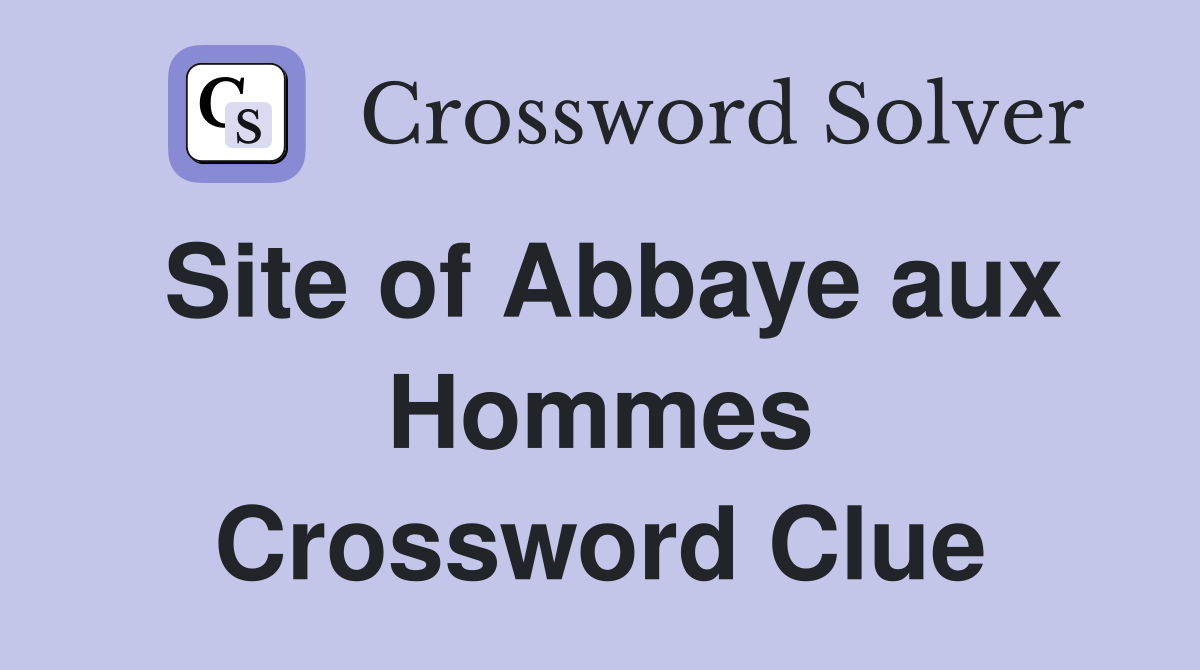 Site of Abbaye aux Hommes Crossword Clue
