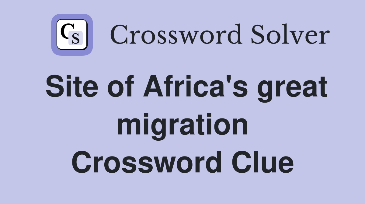 Site of Africa's great migration Crossword Clue