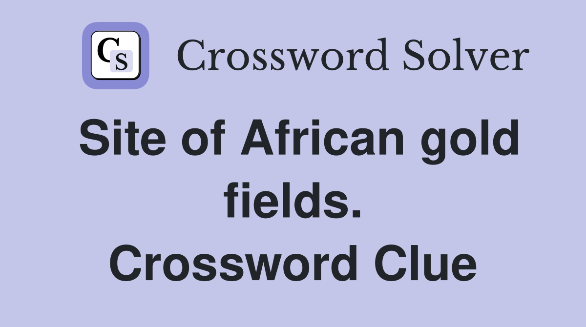 Site of African gold fields. Crossword Clue