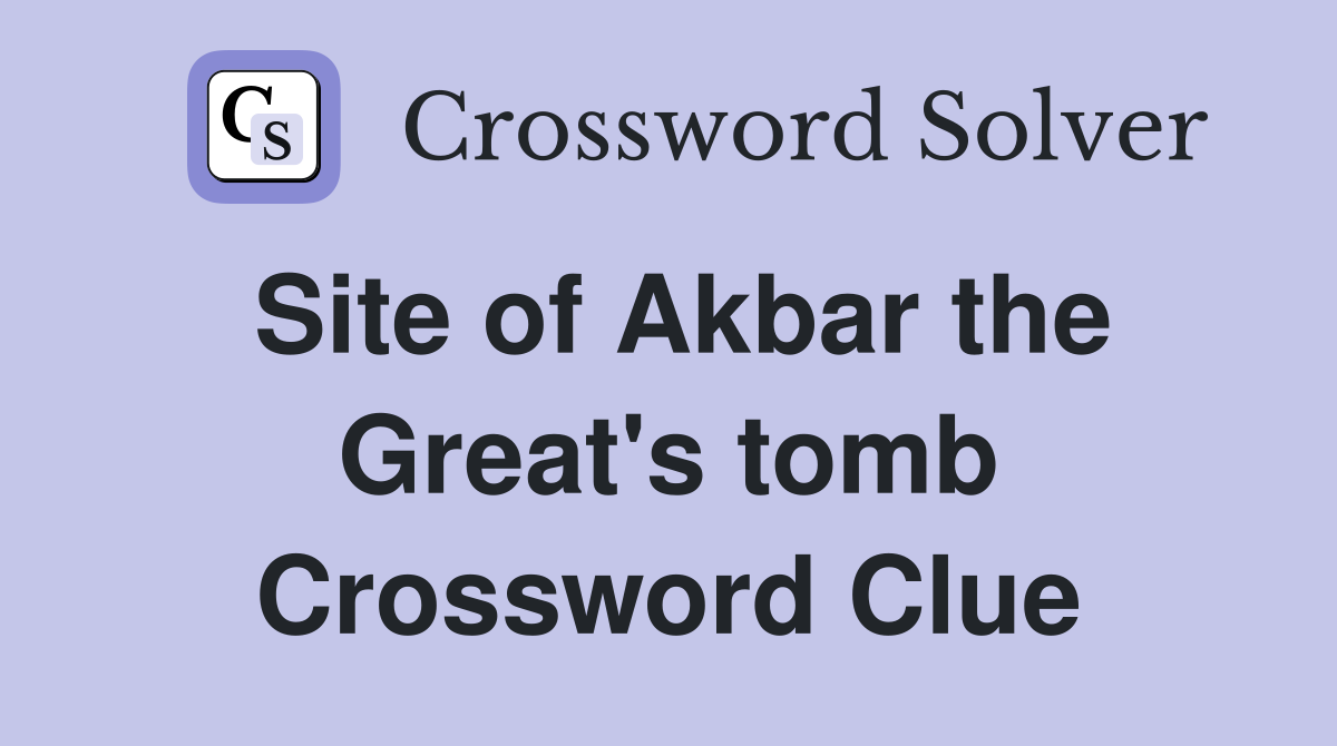 Site of Akbar the Great's tomb Crossword Clue