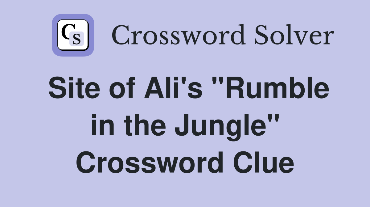 Site of Ali's "Rumble in the Jungle" Crossword Clue