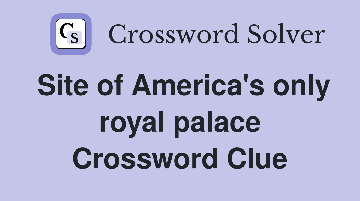 Site of America's only royal palace Crossword Clue