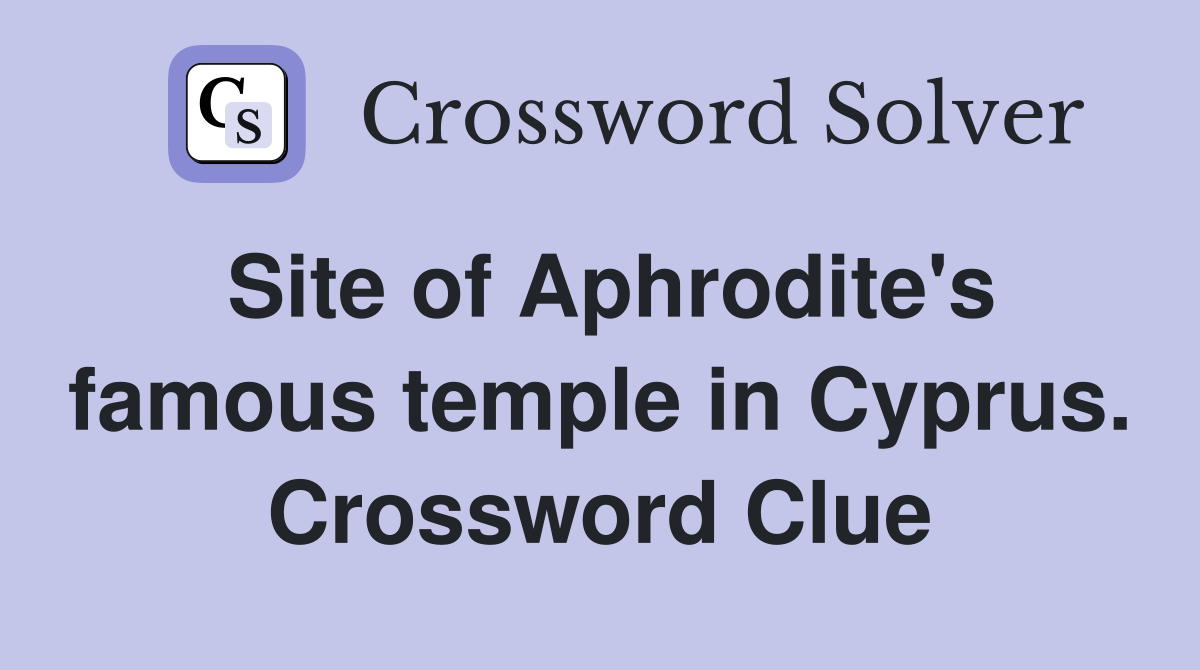 Site of Aphrodite's famous temple in Cyprus. Crossword Clue