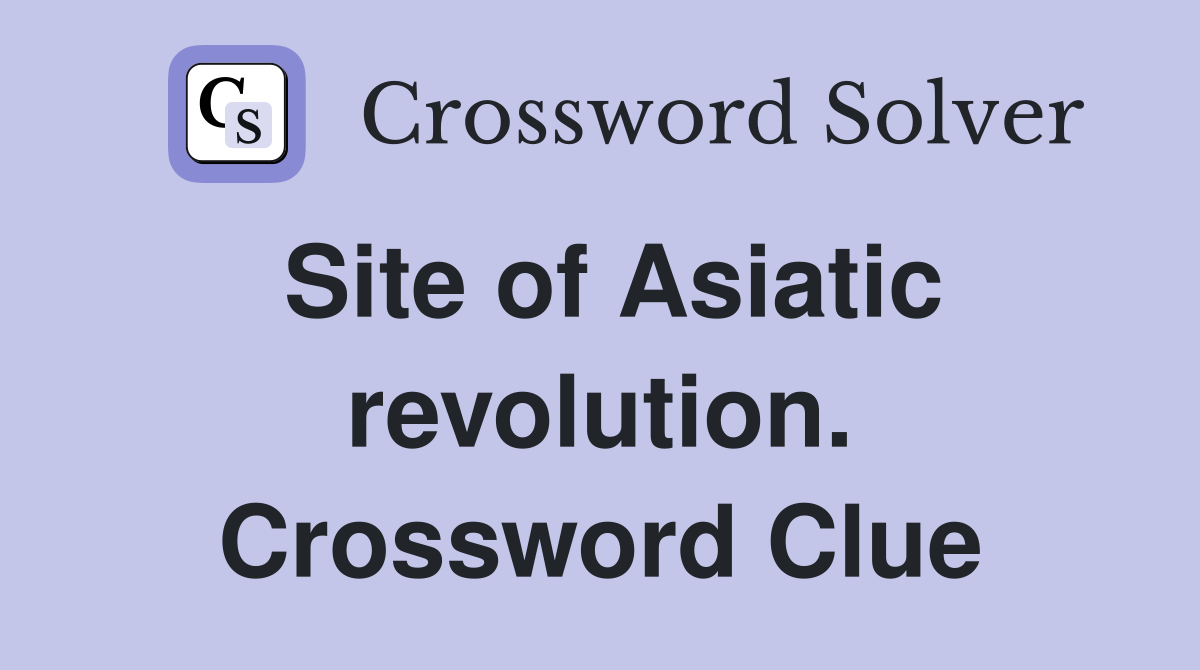 Site of Asiatic revolution. Crossword Clue