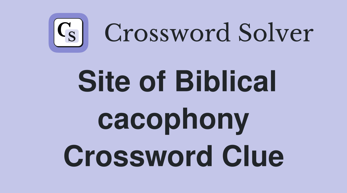 Site of Biblical cacophony Crossword Clue