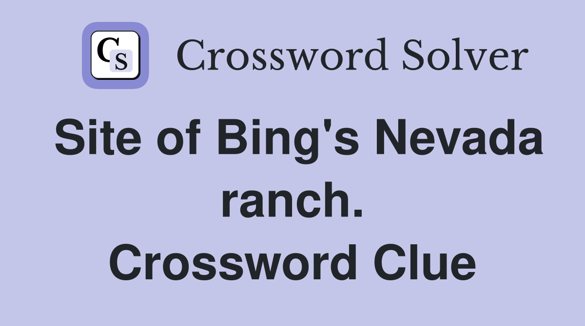 Site of Bing's Nevada ranch. Crossword Clue