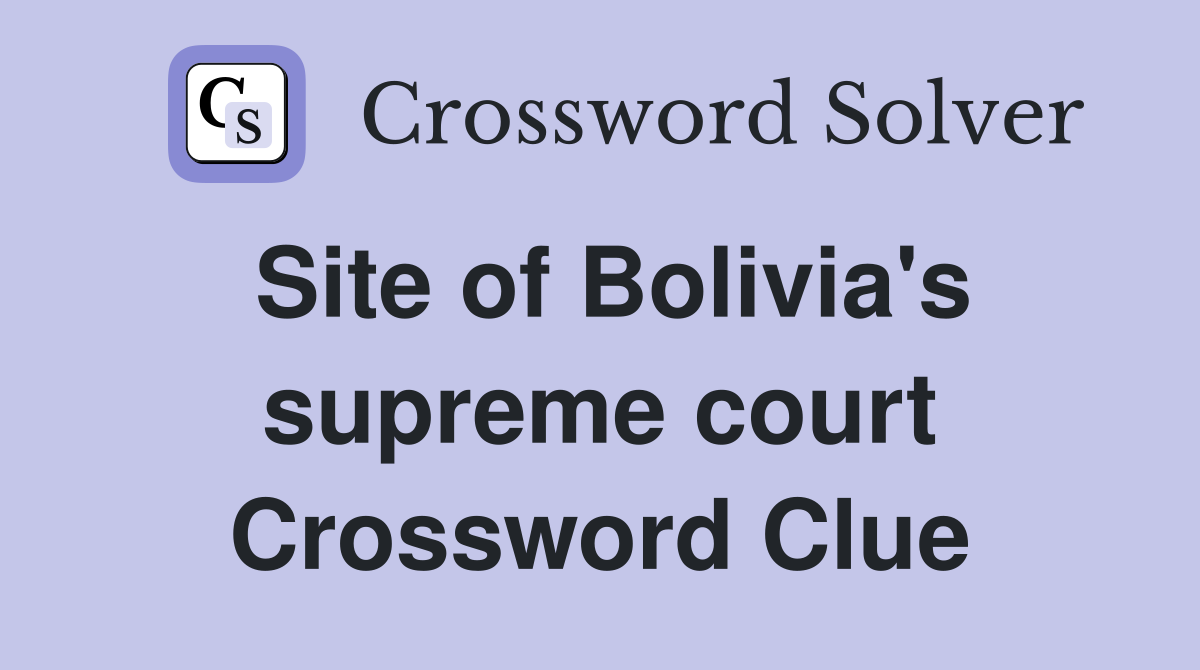 Site of Bolivia's supreme court Crossword Clue