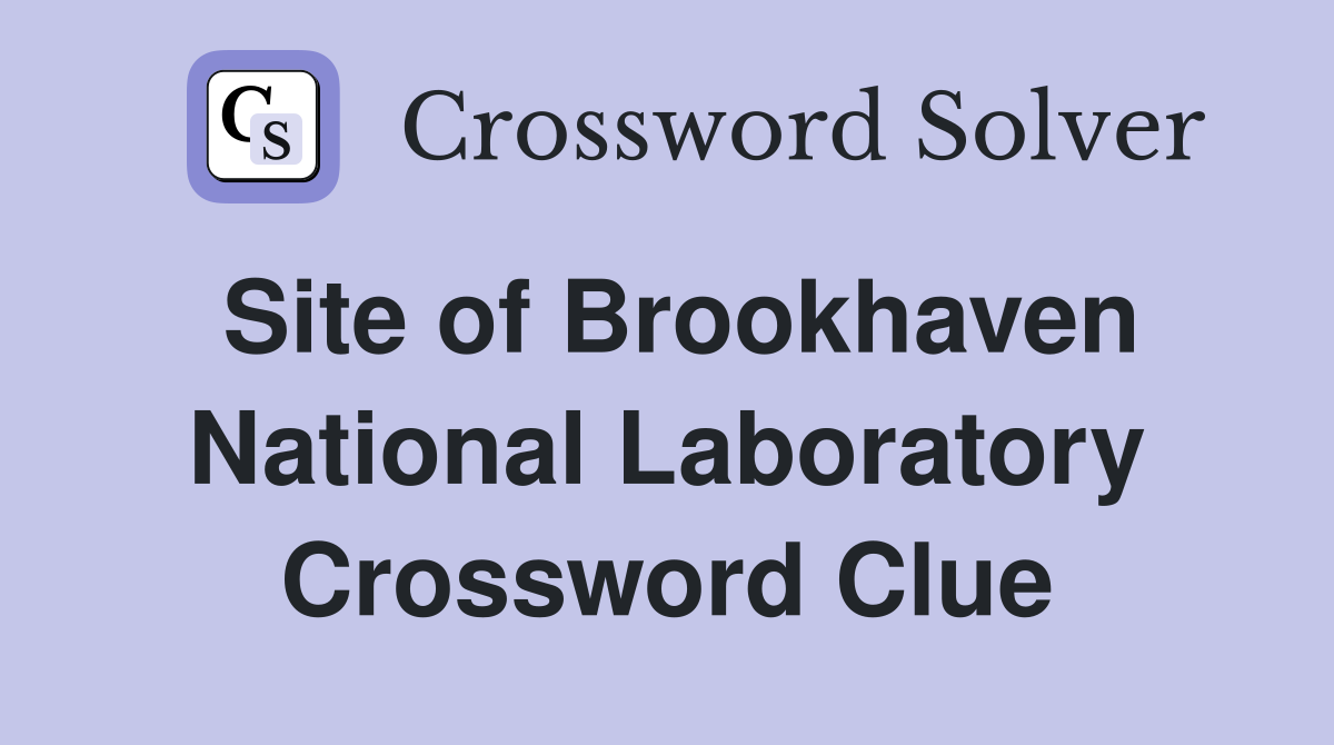 Site of Brookhaven National Laboratory Crossword Clue