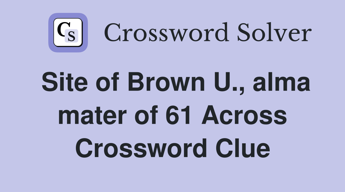 Site of Brown U., alma mater of 61 Across Crossword Clue