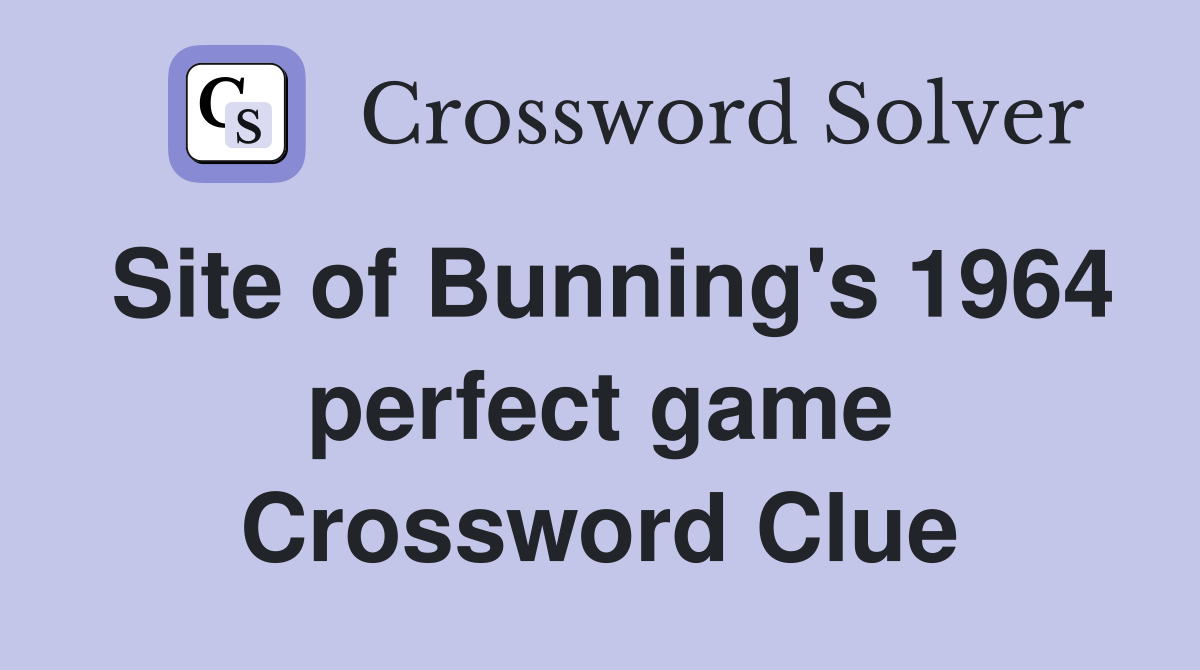 Site of Bunning's 1964 perfect game Crossword Clue