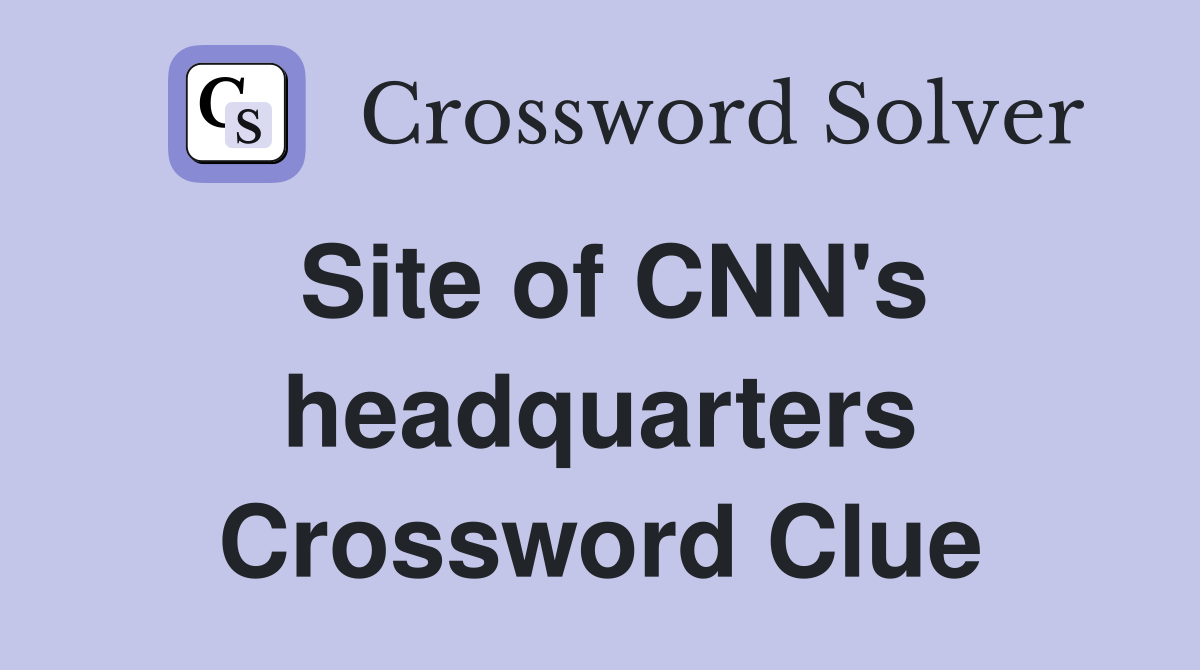 Site of CNN's headquarters Crossword Clue
