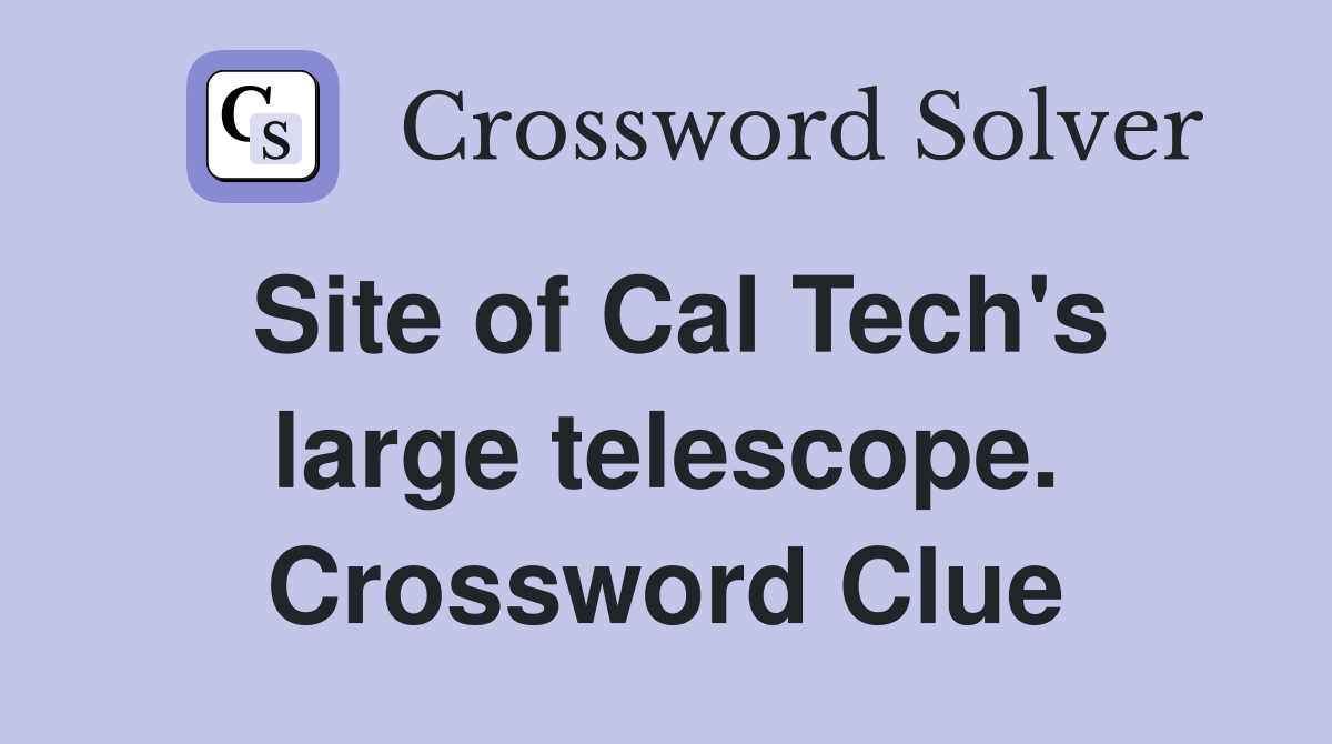 Site of Cal Tech's large telescope. Crossword Clue