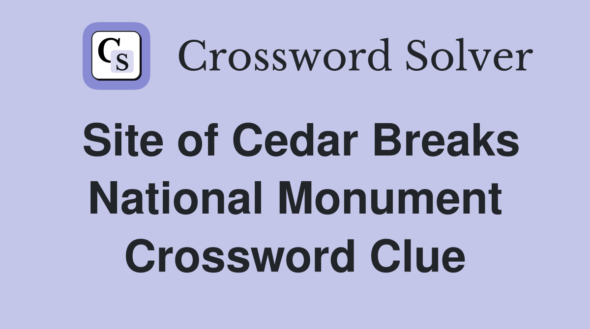 Site of Cedar Breaks National Monument Crossword Clue