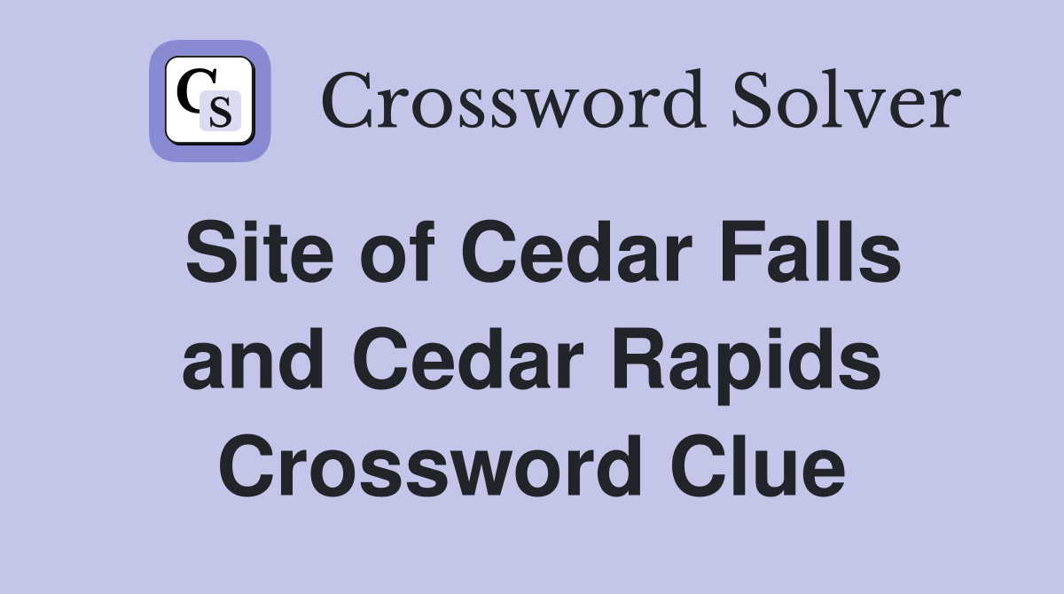 Site of Cedar Falls and Cedar Rapids Crossword Clue