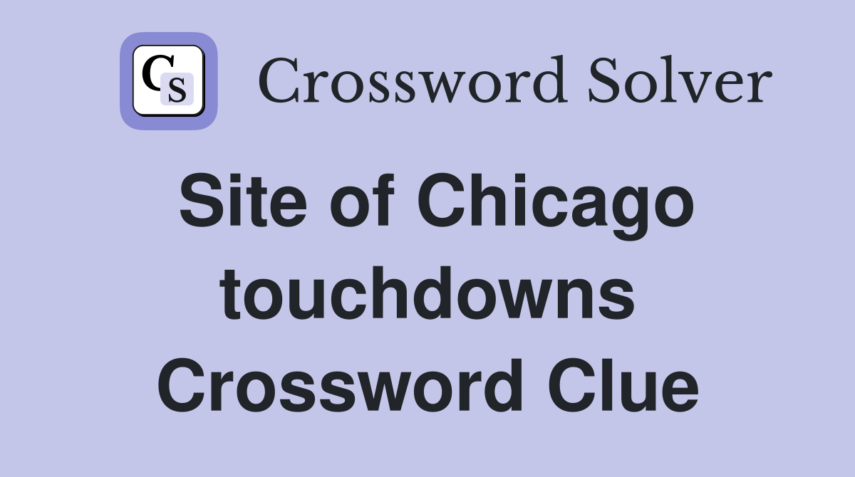 Site of Chicago touchdowns Crossword Clue