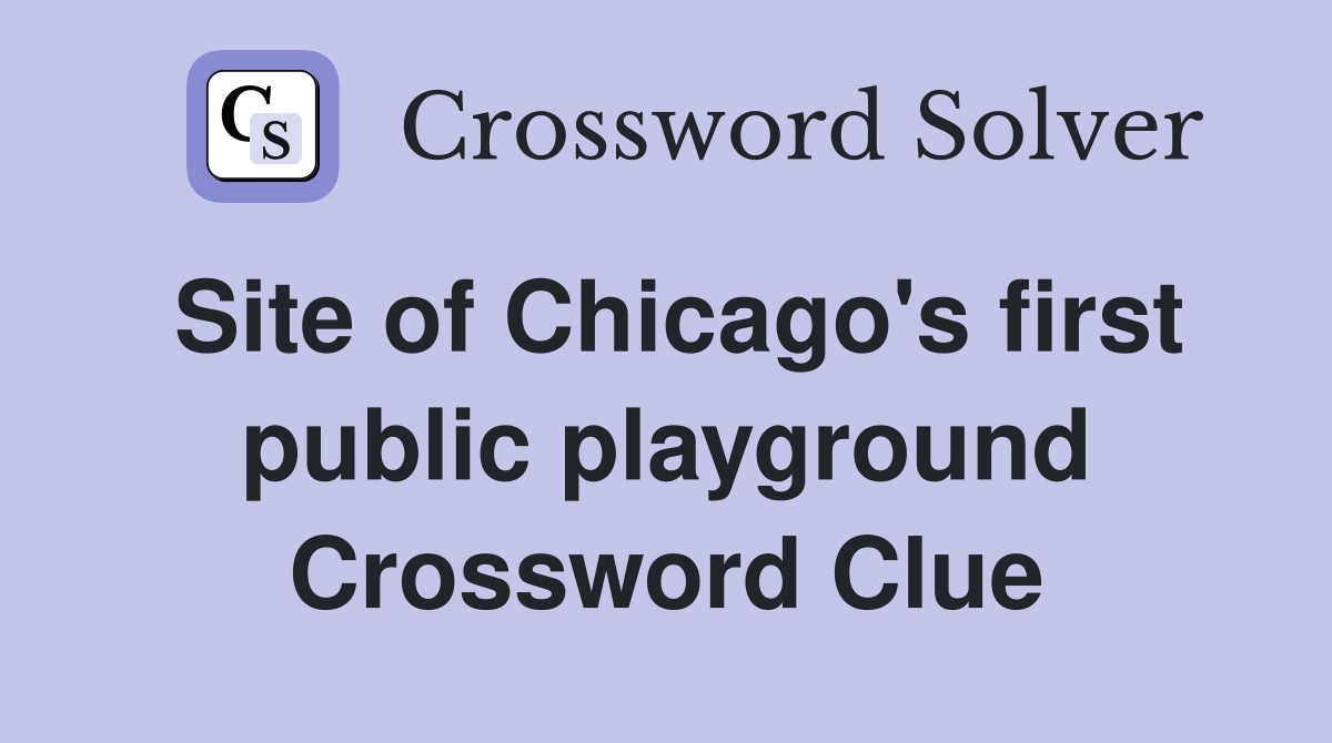 Site of Chicago's first public playground Crossword Clue
