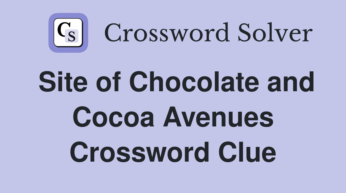 Site of Chocolate and Cocoa Avenues Crossword Clue