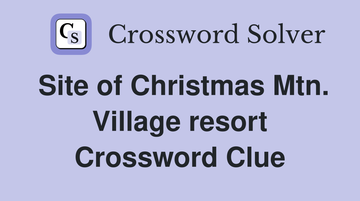 Site of Christmas Mtn. Village resort Crossword Clue