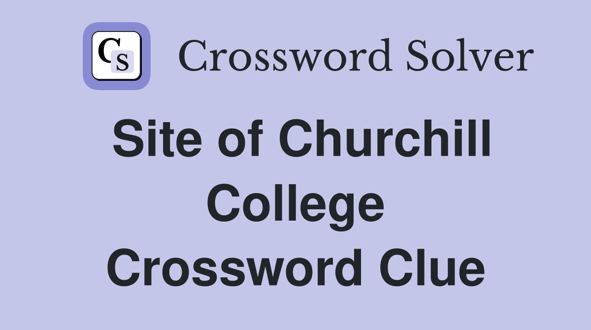 Site of Churchill College Crossword Clue