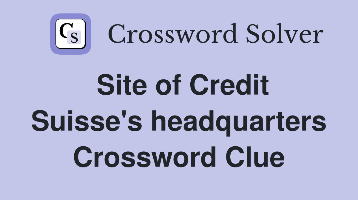 Site of Credit Suisse's headquarters Crossword Clue
